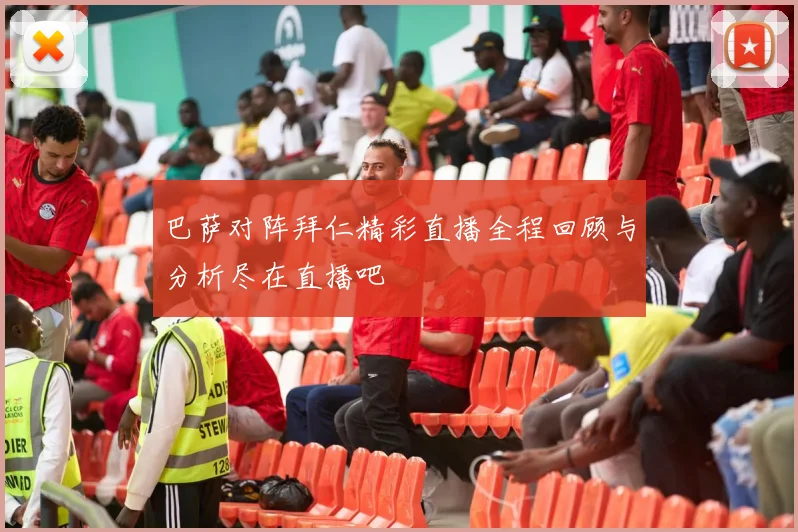 巴萨对阵拜仁精彩直播全程回顾与分析尽在直播吧